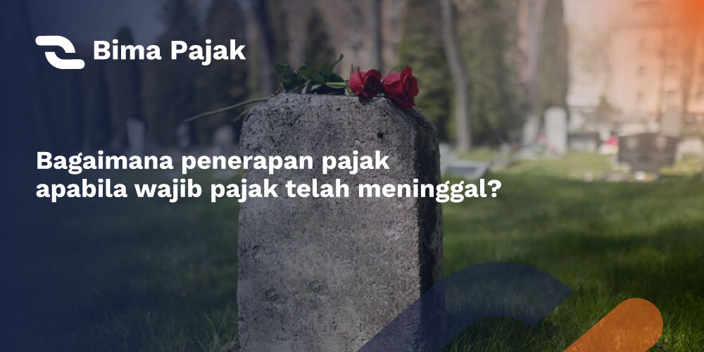 Penerapan Pajak dan Penghapusan NPWP Bagi Wajib Pajak yang Telah Meninggal